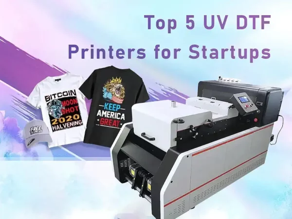 2024 Top 5 UV DTF Printers for Startups